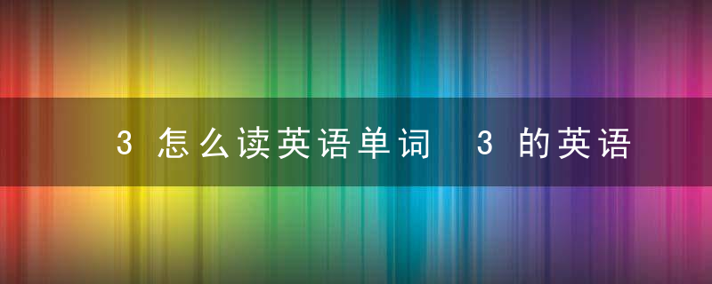 3怎么读英语单词 3的英语但是是什么